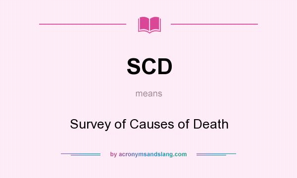 What does SCD mean? It stands for Survey of Causes of Death