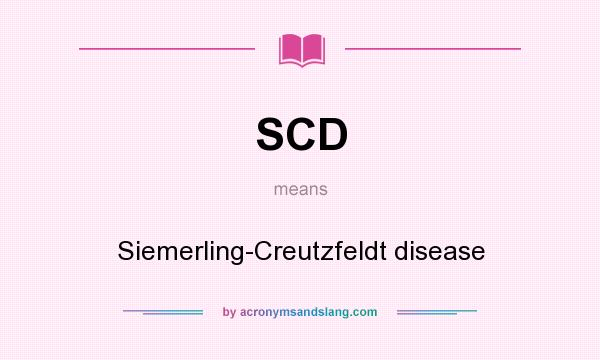 What does SCD mean? It stands for Siemerling-Creutzfeldt disease