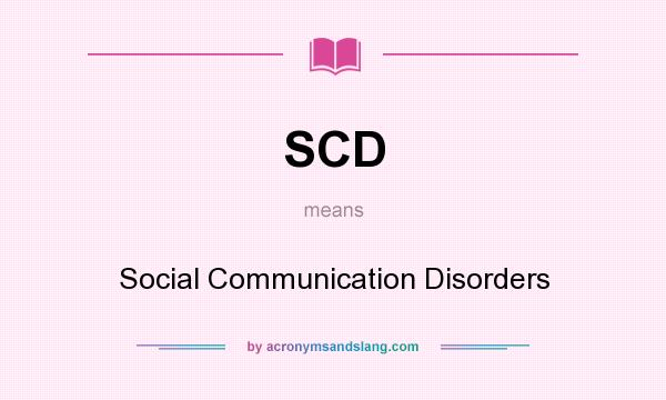 What does SCD mean? It stands for Social Communication Disorders