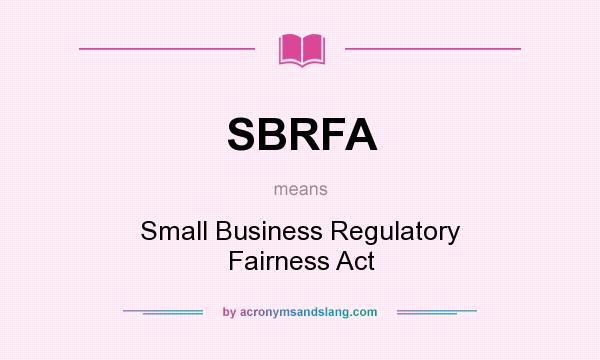 What does SBRFA mean? It stands for Small Business Regulatory Fairness Act