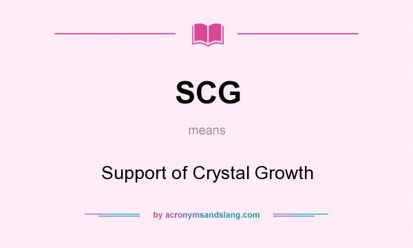 What does SCG mean? It stands for Support of Crystal Growth