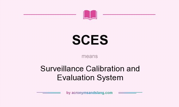 What does SCES mean? It stands for Surveillance Calibration and Evaluation System