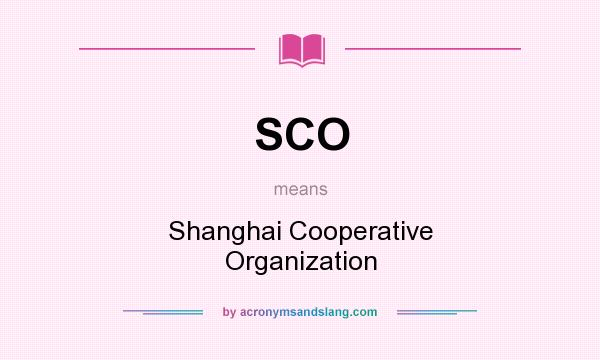 What does SCO mean? It stands for Shanghai Cooperative Organization