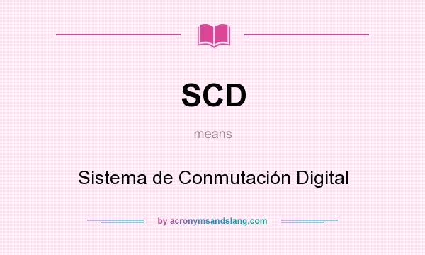 What does SCD mean? It stands for Sistema de Conmutación Digital