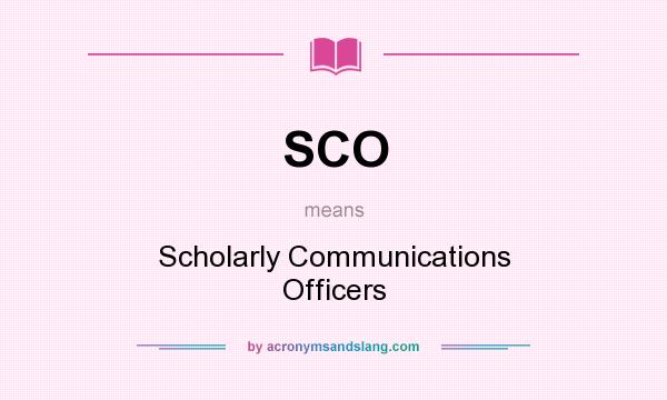 What does SCO mean? It stands for Scholarly Communications Officers