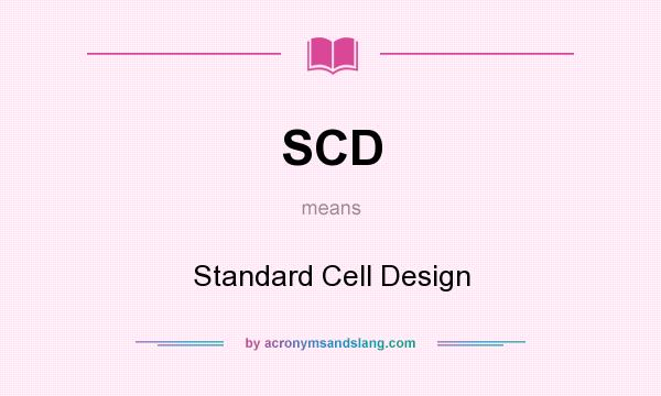 What does SCD mean? It stands for Standard Cell Design