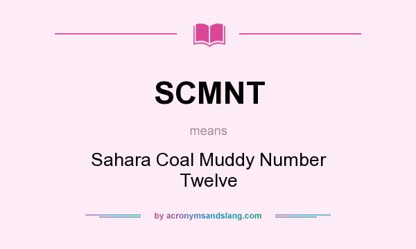What does SCMNT mean? It stands for Sahara Coal Muddy Number Twelve