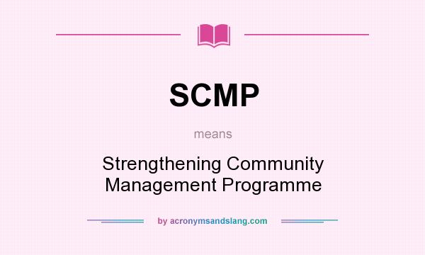 What does SCMP mean? It stands for Strengthening Community Management Programme