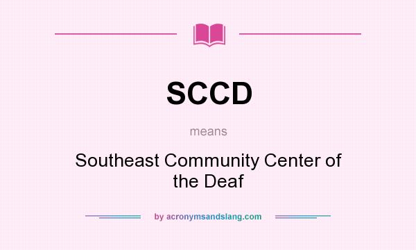 What does SCCD mean? It stands for Southeast Community Center of the Deaf