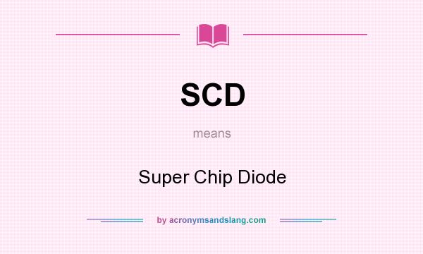 What does SCD mean? It stands for Super Chip Diode
