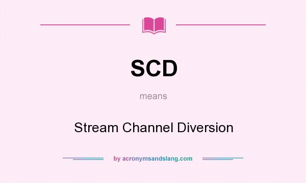 What does SCD mean? It stands for Stream Channel Diversion