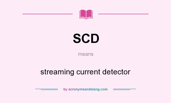 What does SCD mean? It stands for streaming current detector