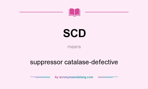 What does SCD mean? It stands for suppressor catalase-defective
