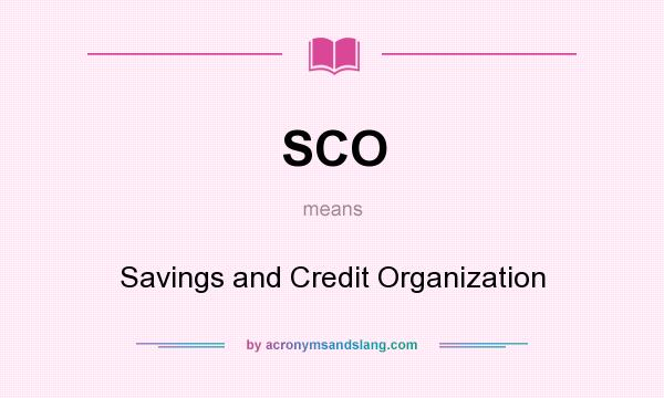 What does SCO mean? It stands for Savings and Credit Organization