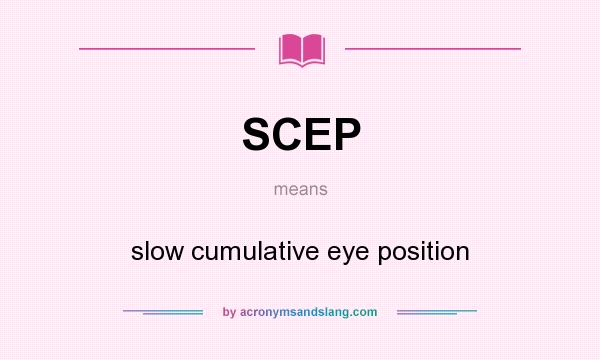 What does SCEP mean? It stands for slow cumulative eye position