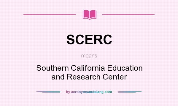 What does SCERC mean? It stands for Southern California Education and Research Center