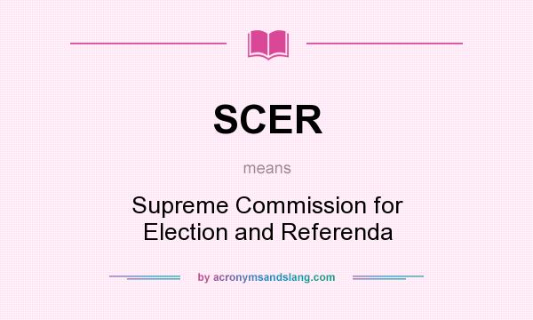 What does SCER mean? It stands for Supreme Commission for Election and Referenda