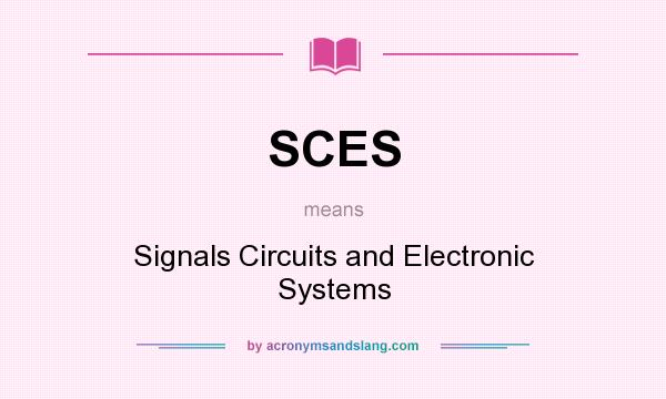 What does SCES mean? It stands for Signals Circuits and Electronic Systems
