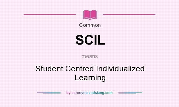 What does SCIL mean? It stands for Student Centred Individualized Learning