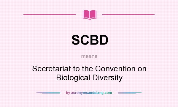What does SCBD mean? It stands for Secretariat to the Convention on Biological Diversity