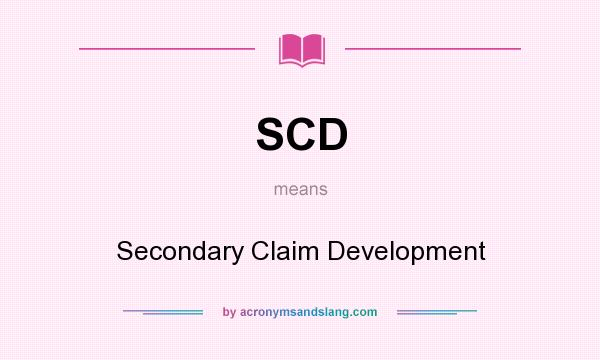 What does SCD mean? It stands for Secondary Claim Development