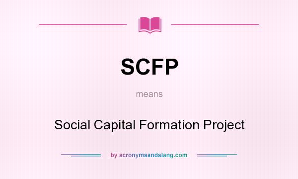 What does SCFP mean? It stands for Social Capital Formation Project