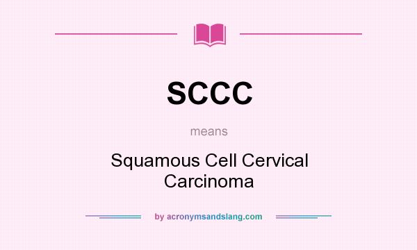 What does SCCC mean? It stands for Squamous Cell Cervical Carcinoma