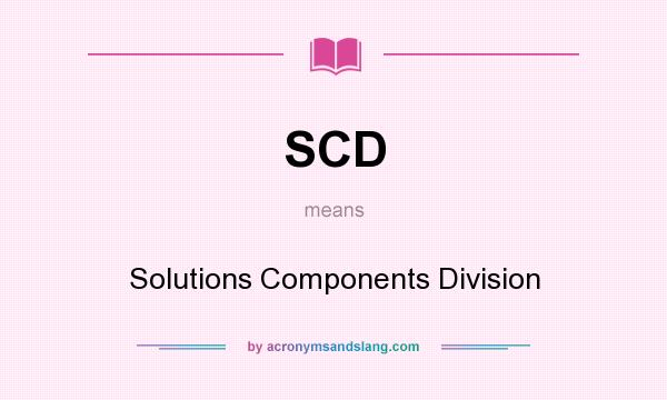 What does SCD mean? It stands for Solutions Components Division