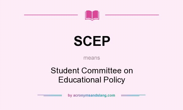 What does SCEP mean? It stands for Student Committee on Educational Policy
