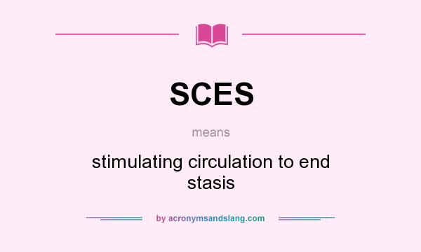 What does SCES mean? It stands for stimulating circulation to end stasis