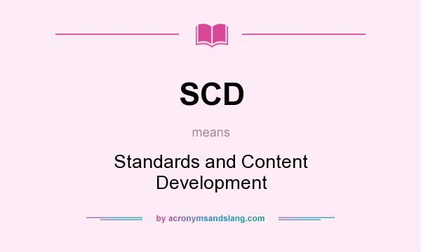 What does SCD mean? It stands for Standards and Content Development
