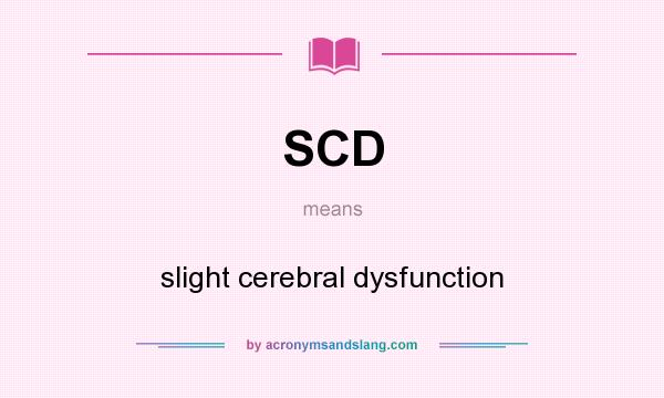 What does SCD mean? It stands for slight cerebral dysfunction