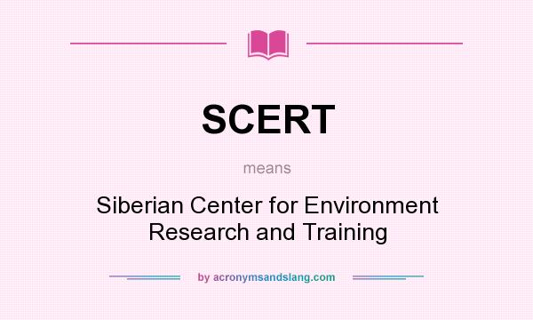 What does SCERT mean? It stands for Siberian Center for Environment Research and Training