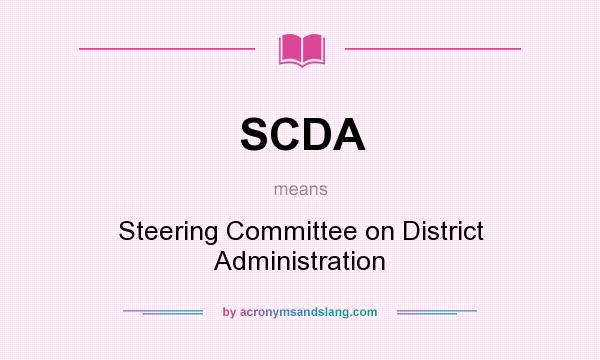 What does SCDA mean? It stands for Steering Committee on District Administration