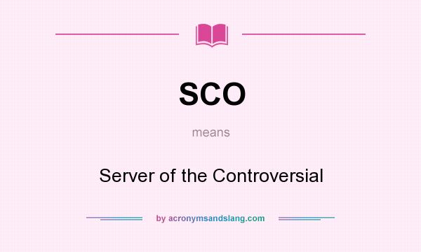 What does SCO mean? It stands for Server of the Controversial