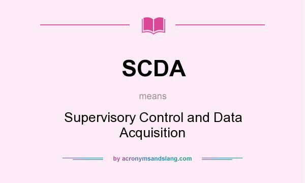 What does SCDA mean? It stands for Supervisory Control and Data Acquisition