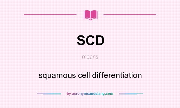 What does SCD mean? It stands for squamous cell differentiation
