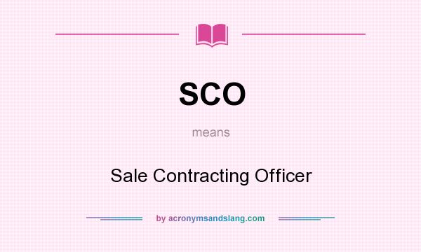 What does SCO mean? It stands for Sale Contracting Officer