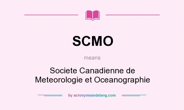 What does SCMO mean? It stands for Societe Canadienne de Meteorologie et Oceanographie