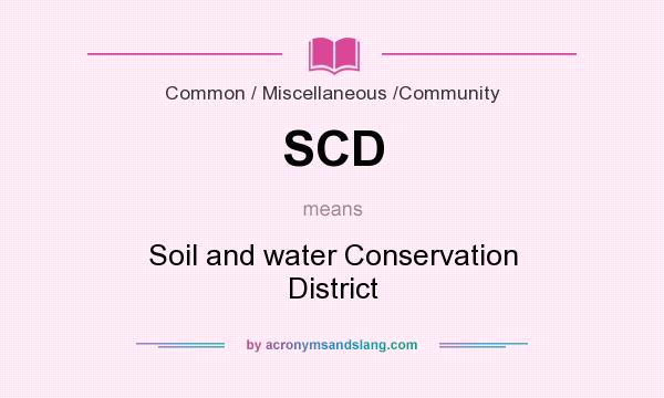 What does SCD mean? It stands for Soil and water Conservation District