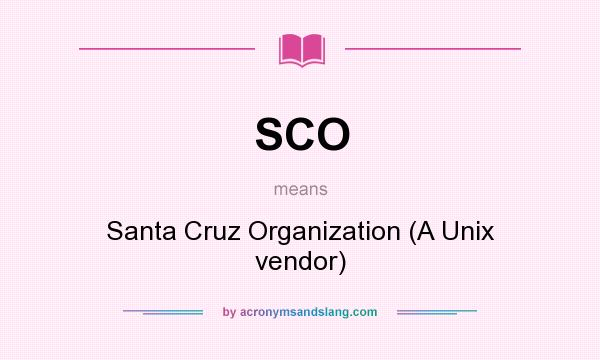 What does SCO mean? It stands for Santa Cruz Organization (A Unix vendor)