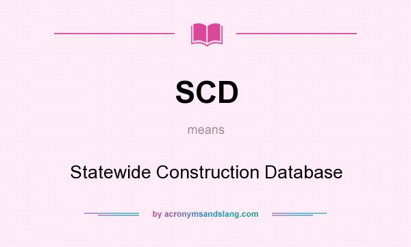 What does SCD mean? It stands for Statewide Construction Database