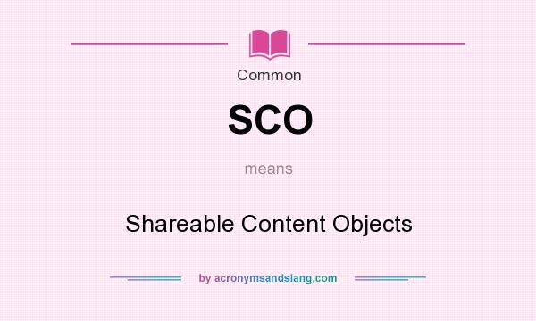What does SCO mean? It stands for Shareable Content Objects