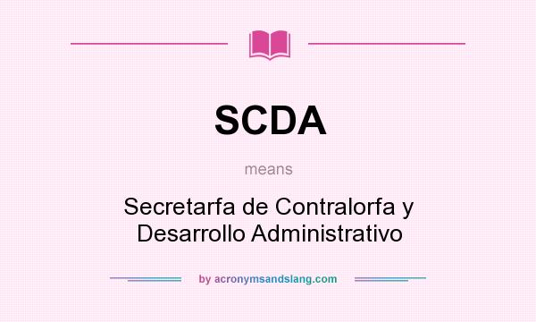 What does SCDA mean? It stands for Secretarfa de Contralorfa y Desarrollo Administrativo