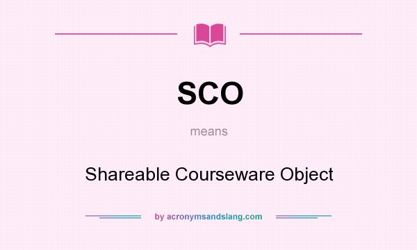 What does SCO mean? It stands for Shareable Courseware Object