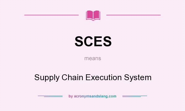 What does SCES mean? It stands for Supply Chain Execution System