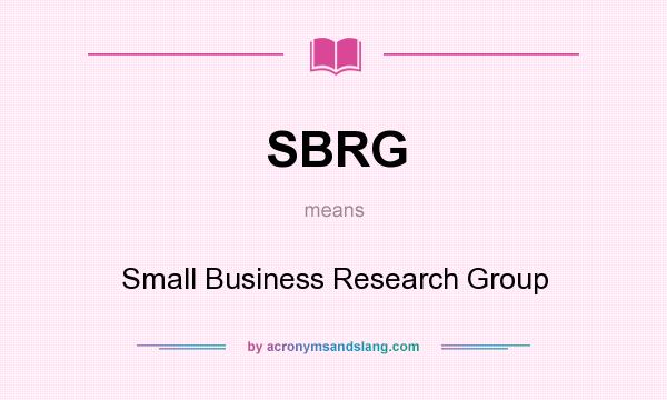 What does SBRG mean? It stands for Small Business Research Group