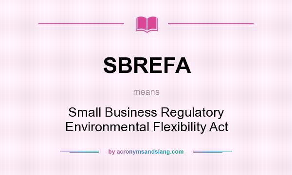 What does SBREFA mean? It stands for Small Business Regulatory Environmental Flexibility Act