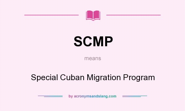 What does SCMP mean? It stands for Special Cuban Migration Program
