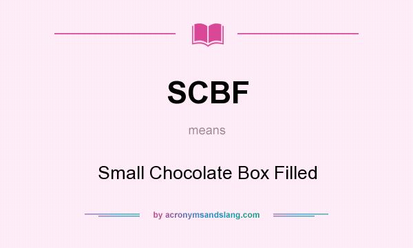 What does SCBF mean? It stands for Small Chocolate Box Filled